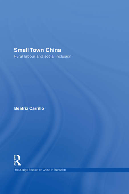 Book cover of Small Town China: Rural Labour and Social Inclusion (Routledge Studies on China in Transition)