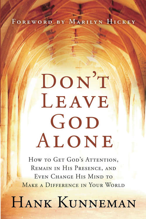 Book cover of Don't Leave God Alone: How to Get God's Attention, Remain in His Presence, and Even Change His Mind to Make a Difference in Your World