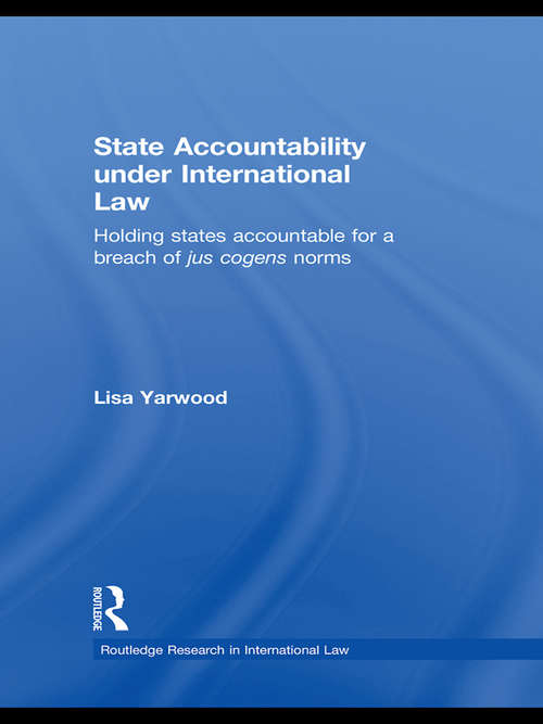 Book cover of State Accountability under International Law: Holding States Accountable for a Breach of Jus Cogens Norms (Routledge Research in International Law)