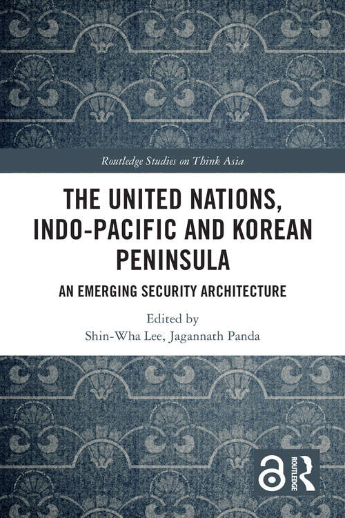 Book cover of The United Nations, Indo-Pacific and Korean Peninsula: An Emerging Security Architecture (Routledge Studies on Think Asia)