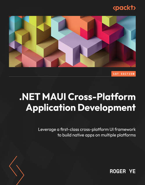 Book cover of .NET MAUI Cross-Platform Application Development: Leverage a first-class cross-platform UI framework to build native apps on multiple platforms