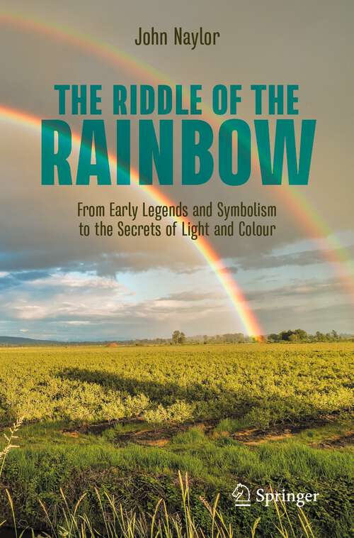 Book cover of The Riddle of the Rainbow: From Early Legends and Symbolism to the Secrets of Light and Colour (1st ed. 2023) (Copernicus Books)