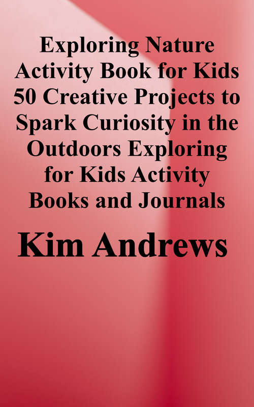 Book cover of Exploring Nature Activity Book for Kids: 50 Creative Projects to Spark Curiosity in the Outdoors