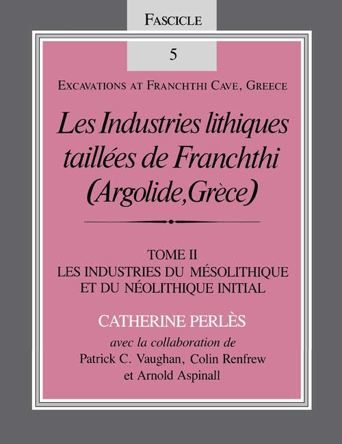 Book cover of Les Industries lithiques taillées de Franchthi: Les Industries du Mésolithique et du Néolithique Initial, Fascicle 5 [The Mesolithic and Early Neolithic Industries] (Excavations at Franchthi Cave, Greece)