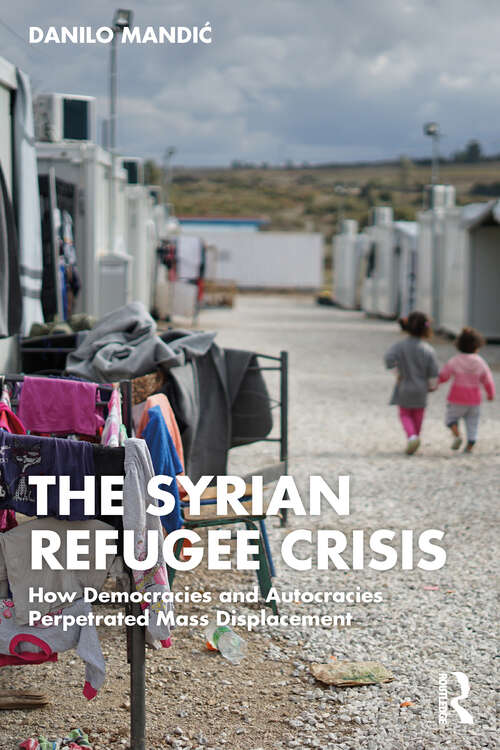 Book cover of The Syrian Refugee Crisis: How Democracies and Autocracies Perpetrated Mass Displacement