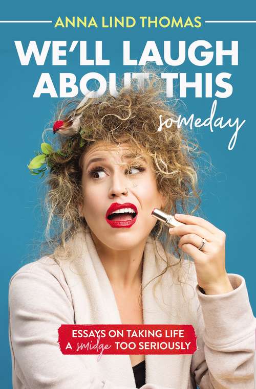 Book cover of We'll Laugh About This (Someday): Essays on Taking Life a Smidge Too Seriously