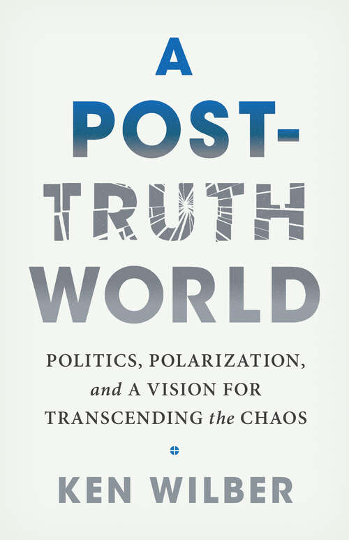 Book cover of A Post-Truth World: Politics, Polarization, and a Vision for Transcending the Chaos