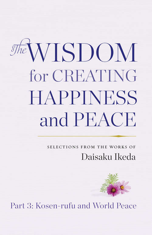 Book cover of The Wisdom for Creating Happiness and Peace, Part 3: Selections From The Works Of Daisaku Ikeda: Kosen-rufu And World Peace