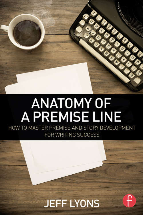 Book cover of Anatomy of a Premise Line: How to Master Premise and Story Development for Writing Success