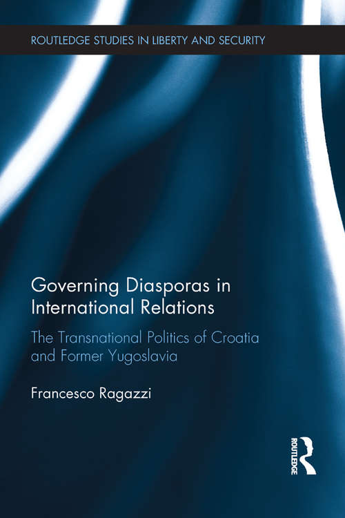 Book cover of Governing Diasporas in International Relations: The Transnational Politics of Croatia and Former Yugoslavia (Routledge Studies in Liberty and Security)