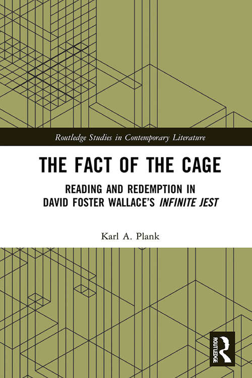 Book cover of The Fact of the Cage: Reading and Redemption In David Foster Wallace’s "Infinite Jest" (Routledge Studies in Contemporary Literature)