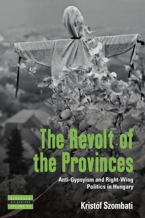 Book cover of The Revolt of the Provinces: Anti-Gypsyism and Right-Wing Politics in Hungary (Dislocations #23)