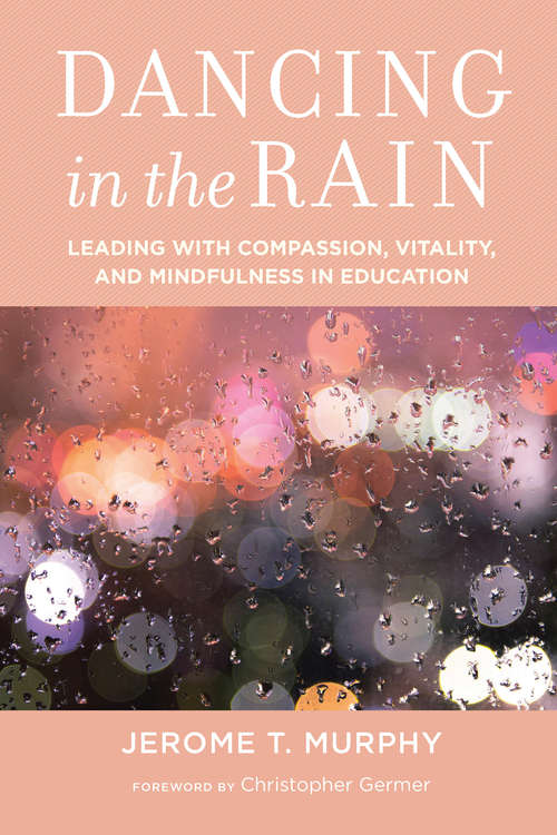 Book cover of Dancing in the Rain: Leading with Compassion, Vitality, and Mindfulness in Education