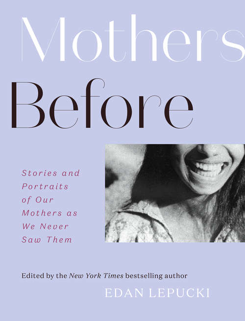 Book cover of Mothers Before: Stories and Portraits of Our Mothers as We Never Saw Them