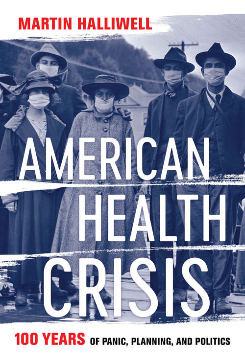 Book cover of American Health Crisis: One Hundred Years of Panic, Planning, and Politics