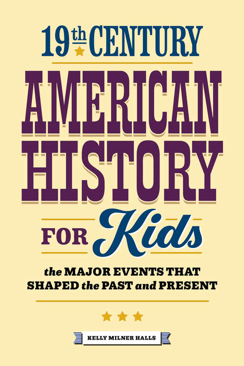 Book cover of 19th Century American History for Kids: The Major Events that Shaped the Past and Present (History by Century)