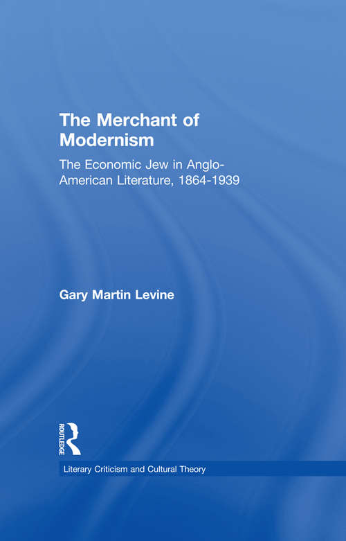 Book cover of The Merchant of Modernism: The Economic Jew in Anglo-American Literature, 1864-1939 (Literary Criticism and Cultural Theory)