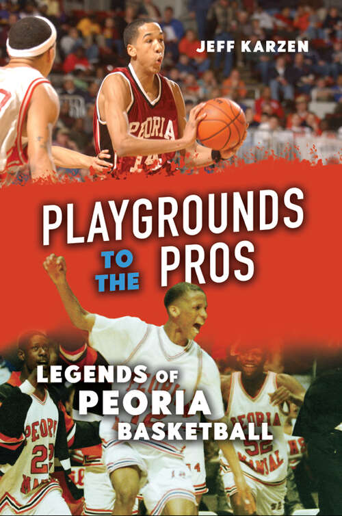 Book cover of Playgrounds to the Pros: Legends of Peoria Basketball