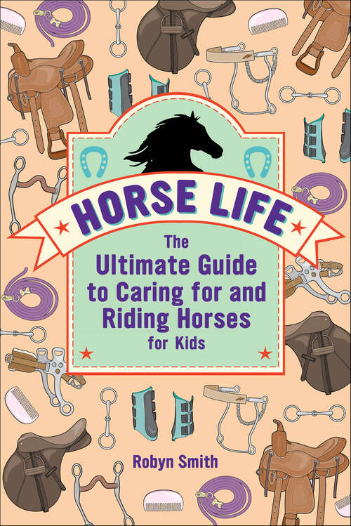 Book cover of Horse Life: The Ultimate Guide to Caring for and Riding Horses for Kids