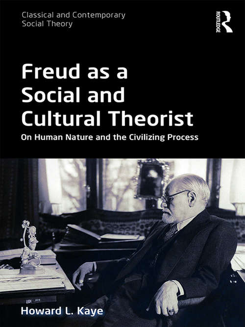 Book cover of Freud as a Social and Cultural Theorist: On Human Nature and the Civilizing Process (Classical and Contemporary Social Theory)