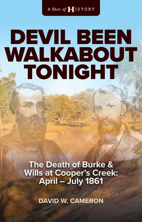Book cover of Devil Been Walkabout Tonight: The Death Of Burke & Wills At  Cooper's Creek: April - July 1861 (A Shot of History)