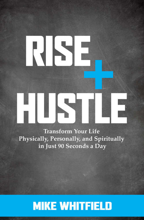 Book cover of Rise + Hustle: Transform Your Life Physically, Personally, and Spiritually in Just 90 Seconds a Day