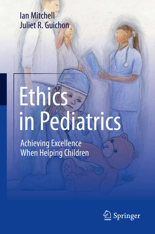 Book cover of Ethics in Pediatrics: Achieving Excellence When Helping Children (1st ed. 2019)