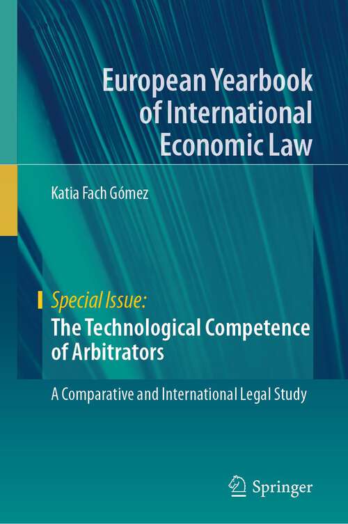 Book cover of The Technological Competence of Arbitrators: A Comparative and International Legal Study (1st ed. 2023) (European Yearbook of International Economic Law)