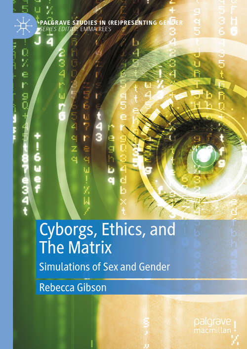 Book cover of Cyborgs, Ethics, and The Matrix: Simulations of Sex and Gender (2024) (Palgrave Studies in (Re)Presenting Gender)