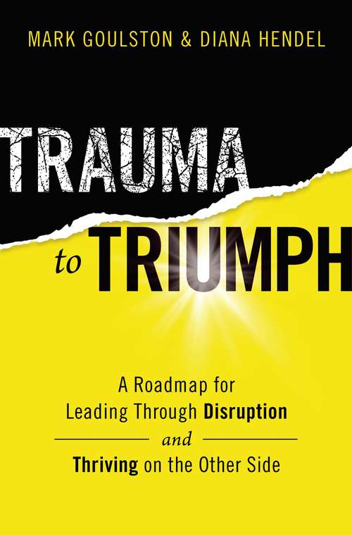 Book cover of Trauma to Triumph: A Roadmap for Leading Through Disruption (and Thriving on the Other Side)