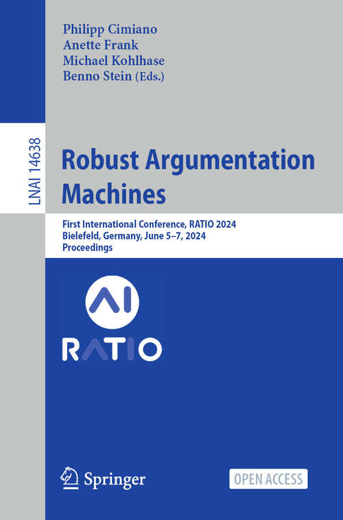 Book cover of Robust Argumentation Machines: First International Conference, RATIO 2024, Bielefeld, Germany, June 5–7, 2024, Proceedings (2024) (Lecture Notes in Computer Science #14638)