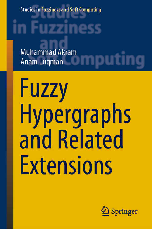Book cover of Fuzzy Hypergraphs and Related Extensions (1st ed. 2020) (Studies in Fuzziness and Soft Computing #390)