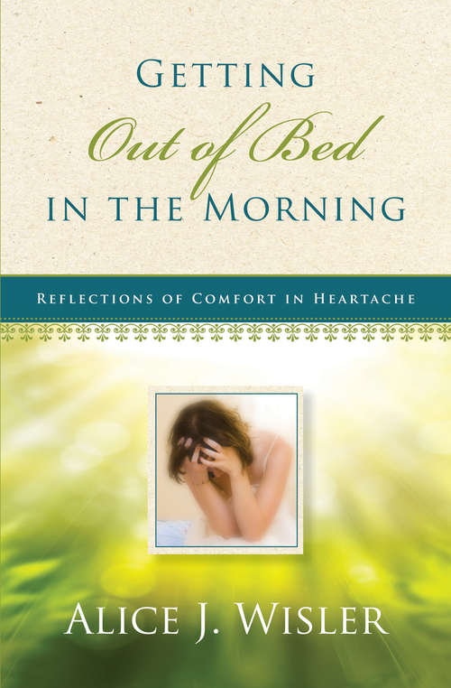 Book cover of Getting Out of Bed in the Morning: Reflections of Comfort in Heartache