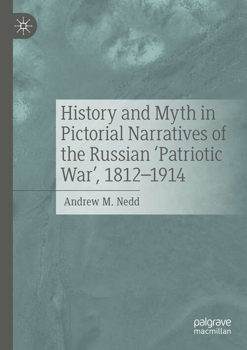 Book cover of History and Myth in Pictorial Narratives of the Russian 'Patriotic War', 1812-1914 (2024)