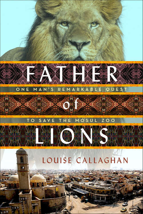 Book cover of Father of Lions: One Man's Remarkable Quest to Save the Mosul Zoo