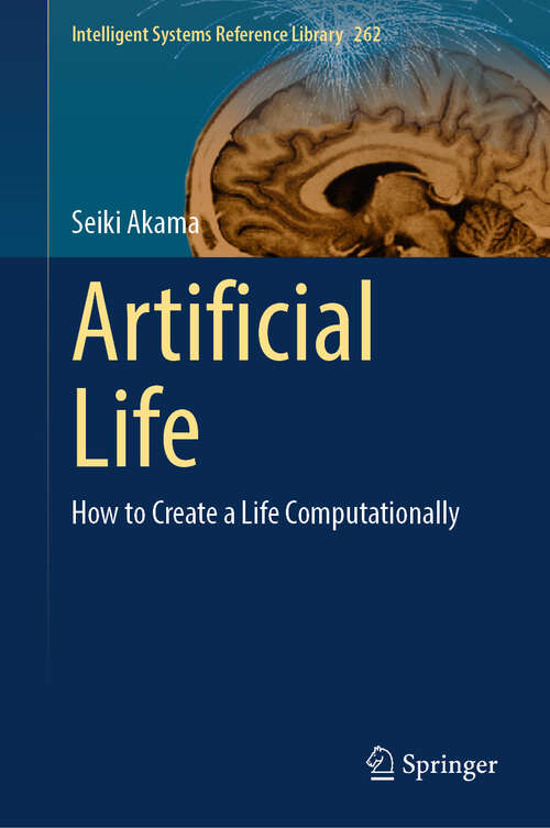 Book cover of Artificial Life: How to Create a Life Computationally (Intelligent Systems Reference Library #262)