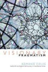 Book cover of Visionary Pragmatism: Radical and Ecological Democracy in Neoliberal Times