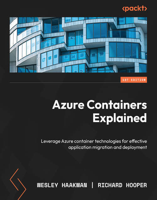 Book cover of Azure Containers Explained: Leverage Azure container technologies for effective application migration and deployment
