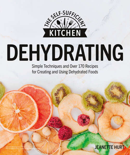 Book cover of Dehydrating: Simple Techniques and Over 170 Recipes for Creating and Using Dehydrated Foods (The Self-Sufficient Kitchen)