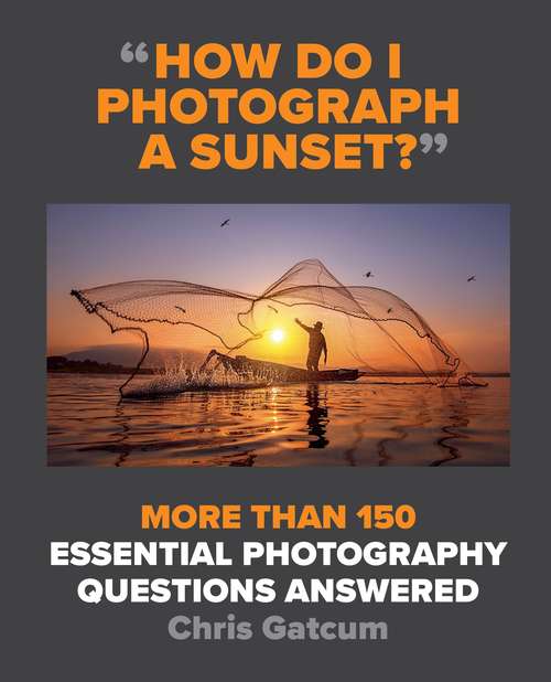 Book cover of How Do I Photograph A Sunset?: More than 150 essential photography questions answered