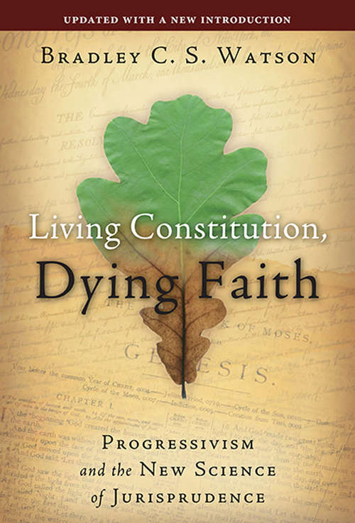 Book cover of Living Constitution, Dying Faith: Progressivism and the New Science of Jurisprudence (American Ideals And Institutions Ser.)