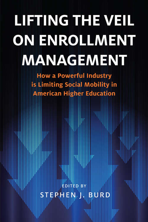 Book cover of Lifting the Veil on Enrollment Management: How a Powerful Industry is Limiting Social Mobility in American Higher Education