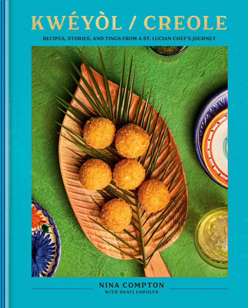 Book cover of Kwéyòl / Creole: Recipes, Stories, and Tings from a St. Lucian Chef's Journey: A Cookbook