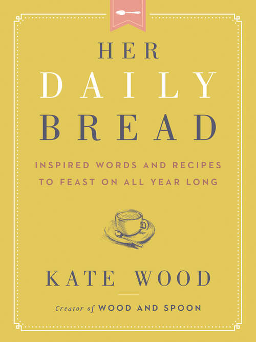 Book cover of Her Daily Bread: Inspired Words and Recipes to Feast on All Year Long