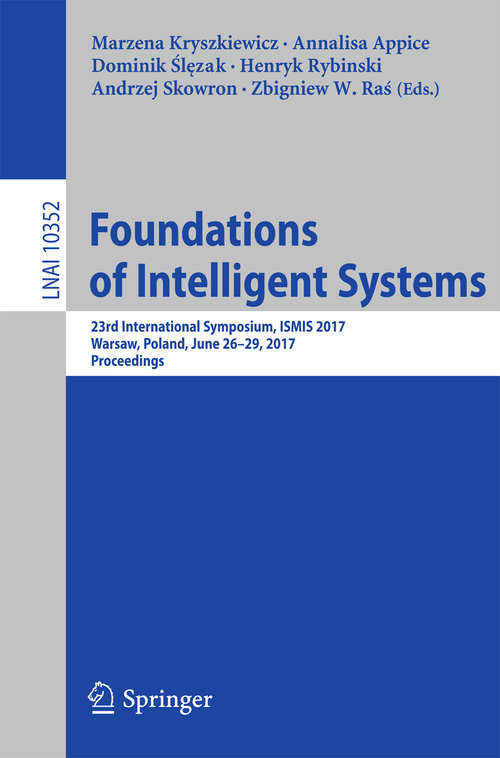 Book cover of Foundations of Intelligent Systems: 23rd International Symposium, ISMIS 2017, Warsaw, Poland, June 26-29, 2017, Proceedings (1st ed. 2017) (Lecture Notes in Computer Science #10352)