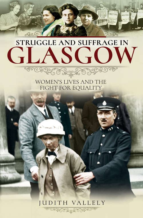 Book cover of Struggle and Suffrage in Glasgow: Women's Lives and the Fight for Equality (Struggle And Suffrage Ser.)