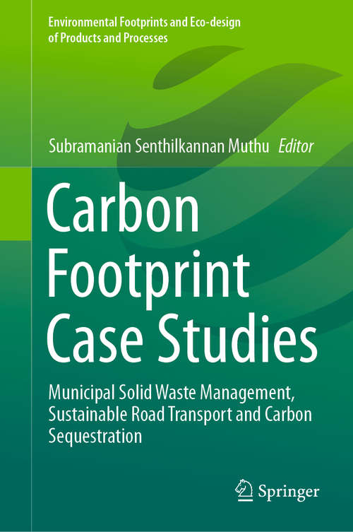 Book cover of Carbon Footprint Case Studies: Municipal Solid Waste Management, Sustainable Road Transport and Carbon Sequestration (1st ed. 2021) (Environmental Footprints and Eco-design of Products and Processes)