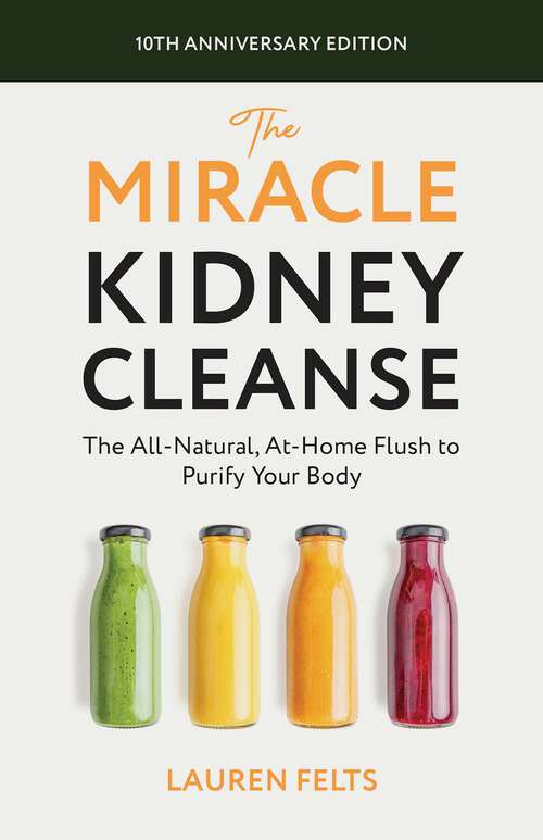 Book cover of The Miracle Kidney Cleanse: The All-Natural, At-Home Flush to Purify Your Body (10th Anniversary Cover)