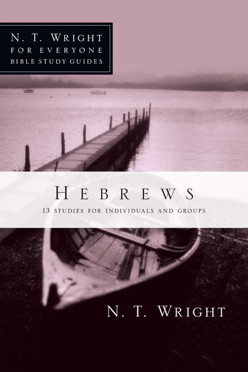 Book cover of Hebrews: 13 Studies For Individuals Or Groups (2) (N. T. Wright for Everyone Bible Study Guides)