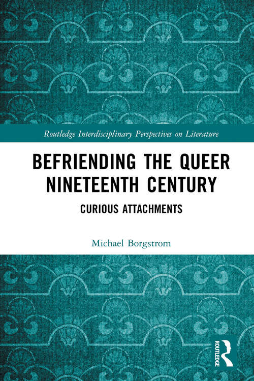 Book cover of Befriending the Queer Nineteenth Century: Curious Attachments (Routledge Interdisciplinary Perspectives on Literature)